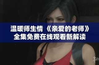 温暖师生情 《亲爱的老师》全集免费在线观看新解读
