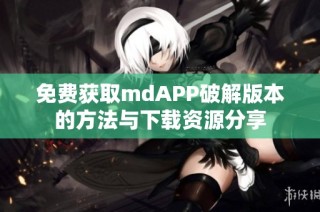 免费获取mdAPP破解版本的方法与下载资源分享