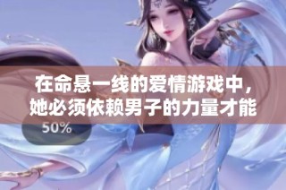 在命悬一线的爱情游戏中，她必须依赖男子的力量才能生存