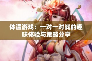 体温游戏：一对一对战的趣味体验与策略分享