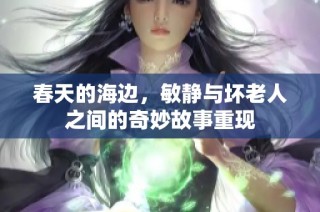 春天的海边，敏静与坏老人之间的奇妙故事重现
