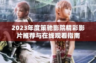 2023年度策驰影院精彩影片推荐与在线观看指南