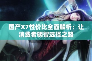 国产X7性价比全面解析：让消费者明智选择之路
