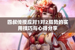 四叔传授应对1对2局势的实用技巧与心得分享