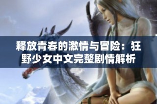 释放青春的激情与冒险：狂野少女中文完整剧情解析