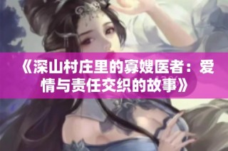 《深山村庄里的寡嫂医者：爱情与责任交织的故事》