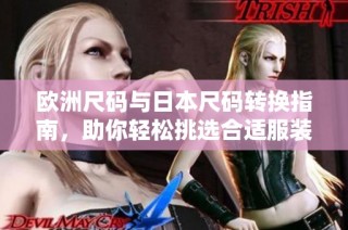 欧洲尺码与日本尺码转换指南，助你轻松挑选合适服装