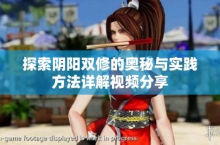 探索阴阳双修的奥秘与实践方法详解视频分享
