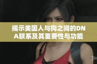 揭示美国人与狗之间的DNA联系及其重要性与功能