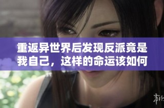 重返异世界后发现反派竟是我自己，这样的命运该如何破解