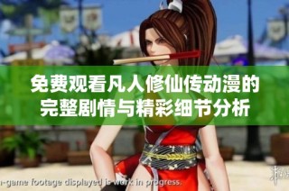免费观看凡人修仙传动漫的完整剧情与精彩细节分析