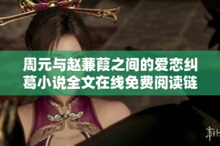 周元与赵蒹葭之间的爱恋纠葛小说全文在线免费阅读链接分享