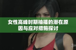 女性高峰时期抽搐的潜在原因与应对措施探讨