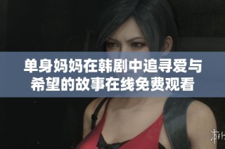 单身妈妈在韩剧中追寻爱与希望的故事在线免费观看
