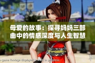 母爱的故事：探寻妈妈三部曲中的情感深度与人生智慧