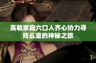 高敏家庭六口人齐心协力寻找乩童的神秘之旅