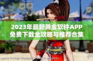 2023年最新黄金软件APP免费下载全攻略与推荐合集