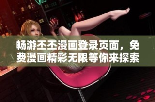 畅游丕丕漫画登录页面，免费漫画精彩无限等你来探索
