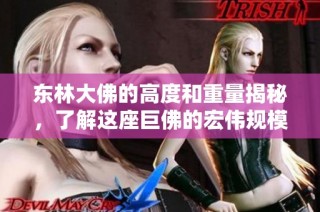 东林大佛的高度和重量揭秘，了解这座巨佛的宏伟规模