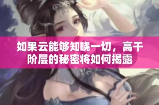 如果云能够知晓一切，高干阶层的秘密将如何揭露