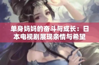 单身妈妈的奋斗与成长：日本电视剧展现亲情与希望
