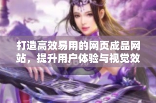打造高效易用的网页成品网站，提升用户体验与视觉效果