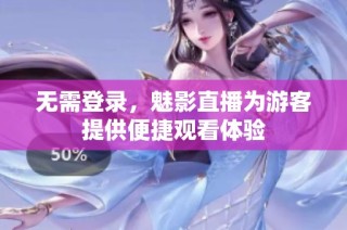 无需登录，魅影直播为游客提供便捷观看体验