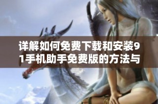 详解如何免费下载和安装91手机助手免费版的方法与步骤