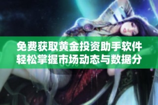 免费获取黄金投资助手软件轻松掌握市场动态与数据分析