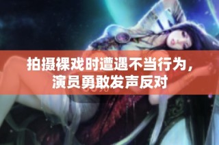 拍摄裸戏时遭遇不当行为，演员勇敢发声反对