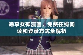 畅享女神漫画，免费在线阅读和登录方式全解析