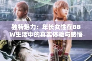 独特魅力：年长女性在BBW生活中的真实体验与感悟