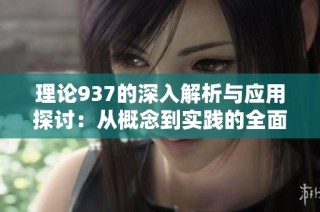 理论937的深入解析与应用探讨：从概念到实践的全面解读