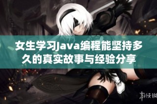 女生学习Java编程能坚持多久的真实故事与经验分享