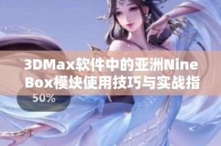 3DMax软件中的亚洲Nine Box模块使用技巧与实战指南