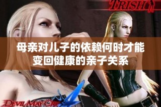 母亲对儿子的依赖何时才能变回健康的亲子关系