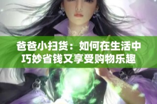 爸爸小扫货：如何在生活中巧妙省钱又享受购物乐趣
