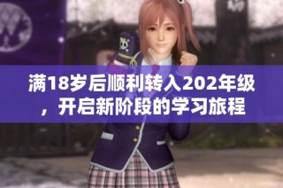 满18岁后顺利转入202年级，开启新阶段的学习旅程