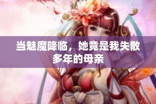 当魅魔降临，她竟是我失散多年的母亲