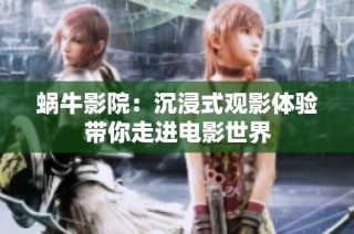 蜗牛影院：沉浸式观影体验带你走进电影世界