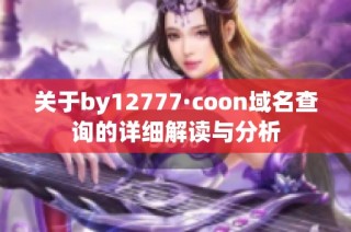 关于by12777·coon域名查询的详细解读与分析