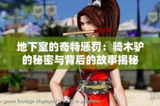 地下室的奇特惩罚：骑木驴的秘密与背后的故事揭秘
