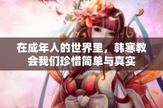 在成年人的世界里，韩寒教会我们珍惜简单与真实