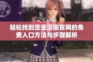 轻松找到歪歪漫画官网的免费入口方法与步骤解析