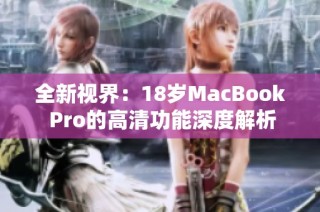 全新视界：18岁MacBook Pro的高清功能深度解析