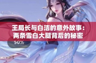 王局长与白洁的意外故事：两条雪白大腿背后的秘密