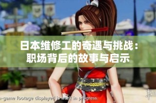 日本维修工的奇遇与挑战：职场背后的故事与启示