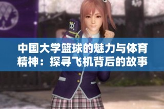 中国大学篮球的魅力与体育精神：探寻飞机背后的故事