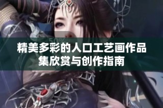 精美多彩的人口工艺画作品集欣赏与创作指南