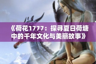 《荷花1777：探寻夏日荷塘中的千年文化与美丽故事》